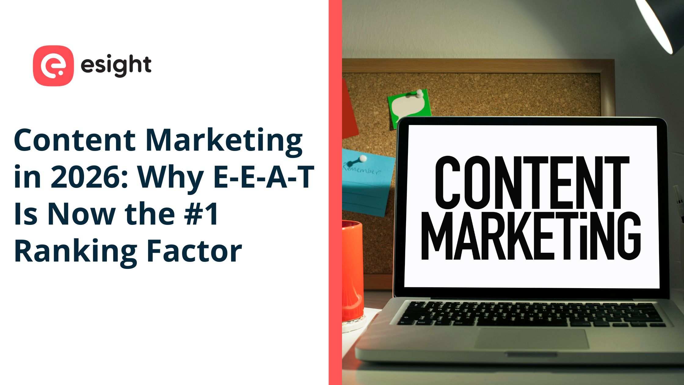 A blog header image for Esight featuring a split design. On the left, a white background displays the Esight logo and the title text: "Content Marketing in 2026: Why E-E-A-T Is Now the #1 Ranking Factor." On the right, a photograph shows an open laptop on a desk in front of a corkboard with sticky notes; the laptop screen prominently displays the words "CONTENT MARKETING" in a bold, sans-serif font. A thin red vertical line separates the two sections.